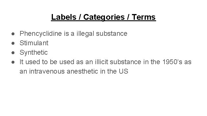 Labels / Categories / Terms ● ● Phencyclidine is a illegal substance Stimulant Synthetic