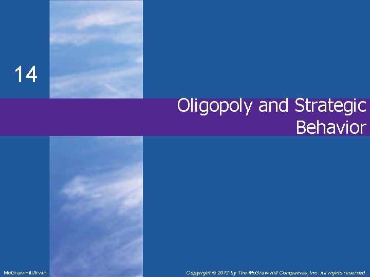 14 Oligopoly and Strategic Behavior Mc. Graw-Hill/Irwin Copyright © 2012 by The Mc. Graw-Hill