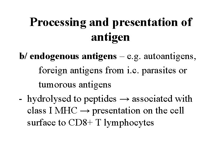 Processing and presentation of antigen b/ endogenous antigens – e. g. autoantigens, foreign antigens