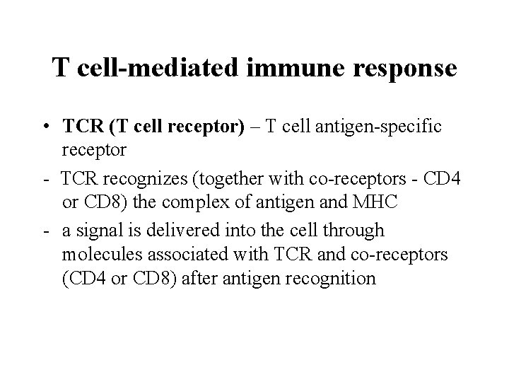 T cell-mediated immune response • TCR (T cell receptor) – T cell antigen-specific receptor