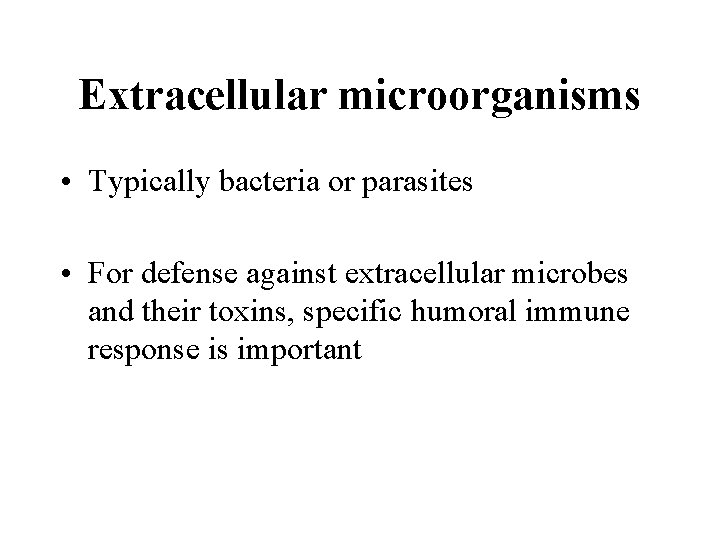 Extracellular microorganisms • Typically bacteria or parasites • For defense against extracellular microbes and