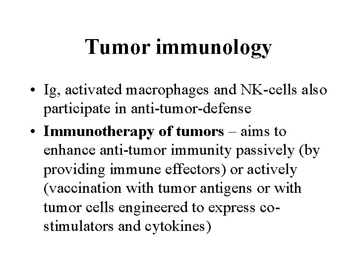 Tumor immunology • Ig, activated macrophages and NK-cells also participate in anti-tumor-defense • Immunotherapy