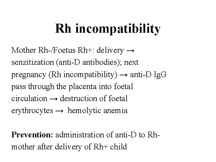 Rh incompatibility Mother Rh-/Foetus Rh+: delivery → senzitization (anti-D antibodies); next pregnancy (Rh incompatibility)