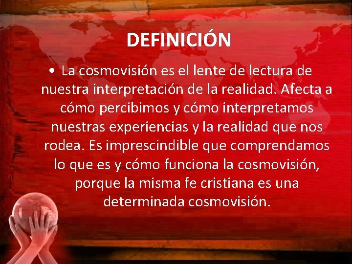 DEFINICIÓN • La cosmovisión es el lente de lectura de nuestra interpretación de la