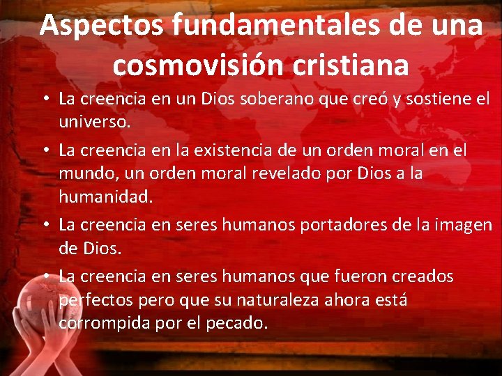 Aspectos fundamentales de una cosmovisión cristiana • La creencia en un Dios soberano que