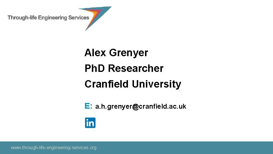 Alex Grenyer Ph. D Researcher Cranfield University E: a. h. grenyer@cranfield. ac. uk www.