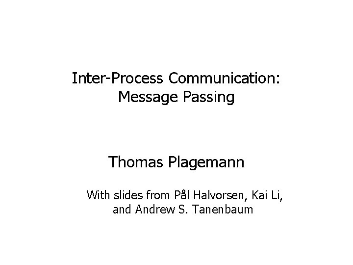 Inter-Process Communication: Message Passing Thomas Plagemann With slides from Pål Halvorsen, Kai Li, and