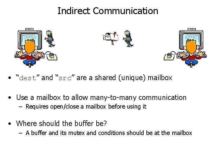 Indirect Communication • “dest” and “src” are a shared (unique) mailbox • Use a