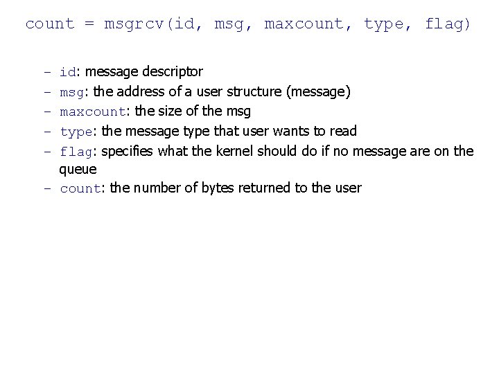 count = msgrcv(id, msg, maxcount, type, flag) id: message descriptor msg: the address of count = msgrcv(id, msg, maxcount, type, flag) id: message descriptor msg: the address of