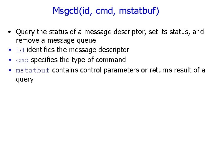 Msgctl(id, cmd, mstatbuf) • Query the status of a message descriptor, set its status,