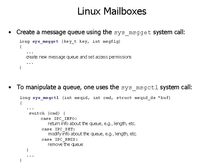 Linux Mailboxes • Create a message queue using the sys_msgget system call: long sys_msgget