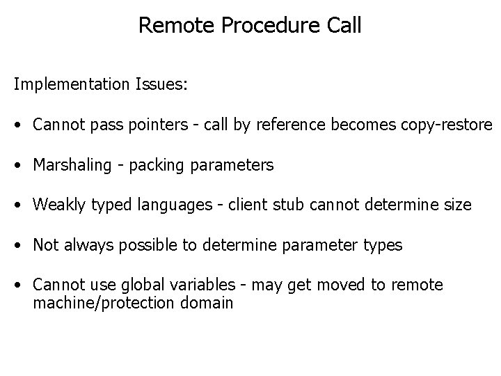 Remote Procedure Call Implementation Issues: • Cannot pass pointers - call by reference becomes