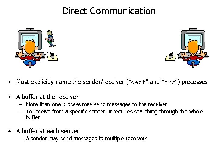Direct Communication • Must explicitly name the sender/receiver (“dest” and “src”) processes • A Direct Communication • Must explicitly name the sender/receiver (“dest” and “src”) processes • A