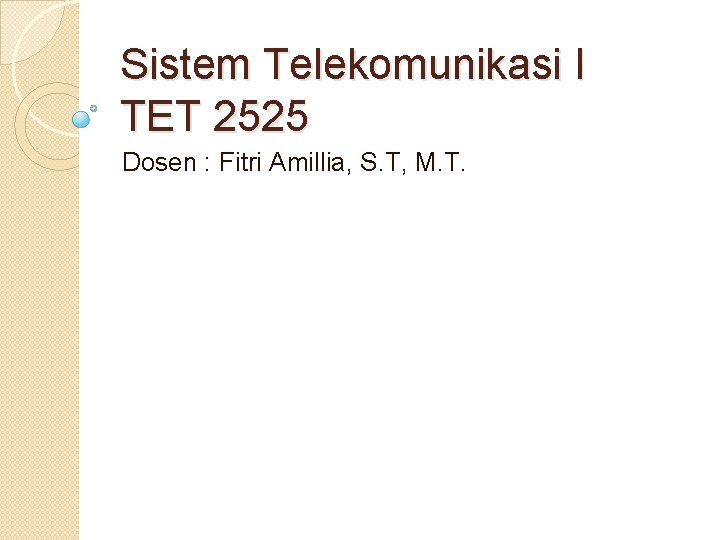 Sistem Telekomunikasi I TET 2525 Dosen : Fitri Amillia, S. T, M. T. 