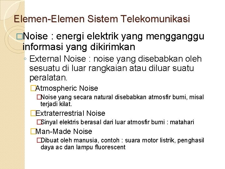 Elemen-Elemen Sistem Telekomunikasi �Noise : energi elektrik yang mengganggu informasi yang dikirimkan ◦ External