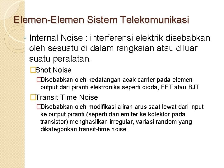 Elemen-Elemen Sistem Telekomunikasi ◦ Internal Noise : interferensi elektrik disebabkan oleh sesuatu di dalam