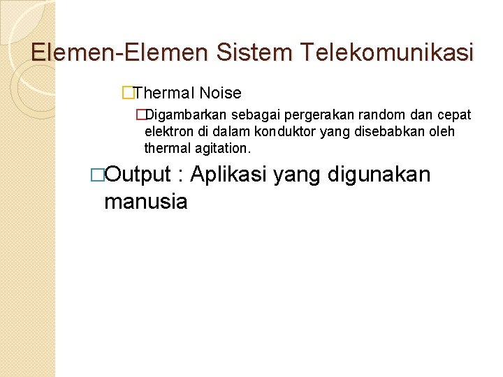 Elemen-Elemen Sistem Telekomunikasi �Thermal Noise �Digambarkan sebagai pergerakan random dan cepat elektron di dalam