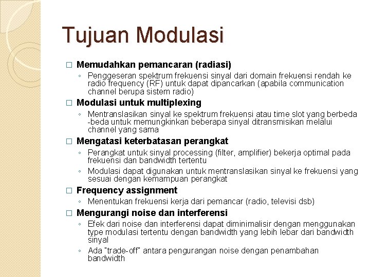 Tujuan Modulasi � Memudahkan pemancaran (radiasi) ◦ Penggeseran spektrum frekuensi sinyal dari domain frekuensi