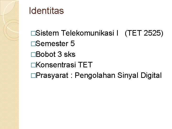 Identitas �Sistem Telekomunikasi I (TET 2525) �Semester 5 �Bobot 3 sks �Konsentrasi TET �Prasyarat