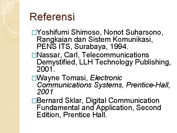 Referensi �Yoshifumi Shimoso, Nonot Suharsono, Rangkaian dan Sistem Komunikasi, PENS ITS, Surabaya, 1994. �Nassar,