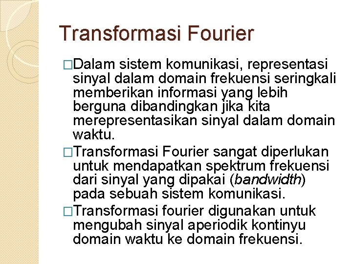 Transformasi Fourier �Dalam sistem komunikasi, representasi sinyal dalam domain frekuensi seringkali memberikan informasi yang