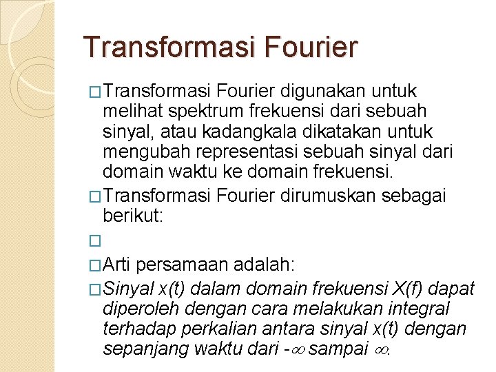 Transformasi Fourier �Transformasi Fourier digunakan untuk melihat spektrum frekuensi dari sebuah sinyal, atau kadangkala