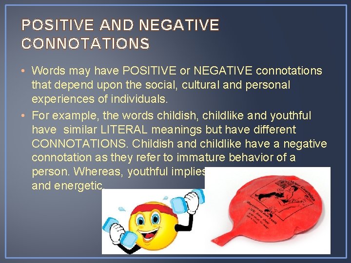 POSITIVE AND NEGATIVE CONNOTATIONS • Words may have POSITIVE or NEGATIVE connotations that depend