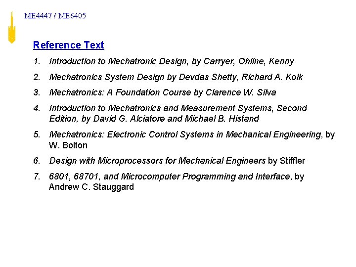 ME 4447 / ME 6405 Reference Text 1. Introduction to Mechatronic Design, by Carryer,
