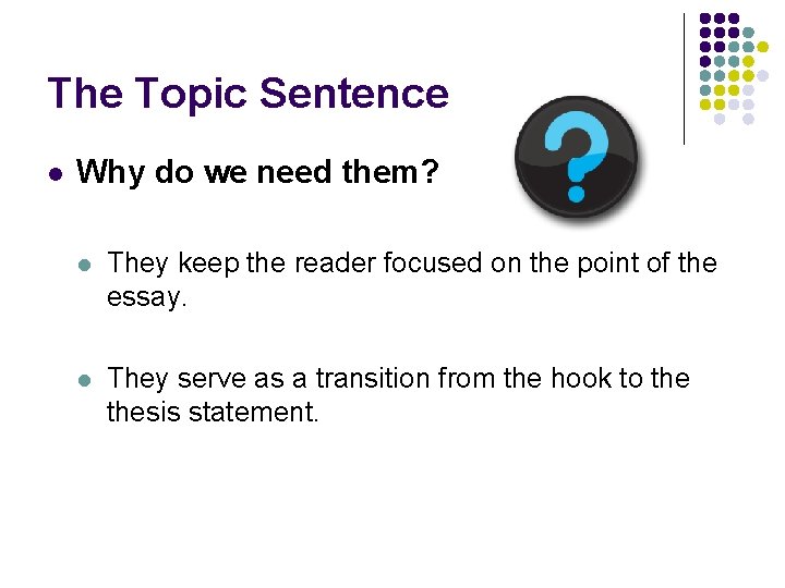 The Topic Sentence l Why do we need them? l They keep the reader