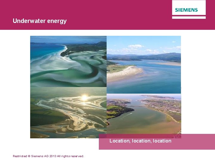 Underwater energy Location, location Restricted © Siemens AG 2013 All rights reserved. 