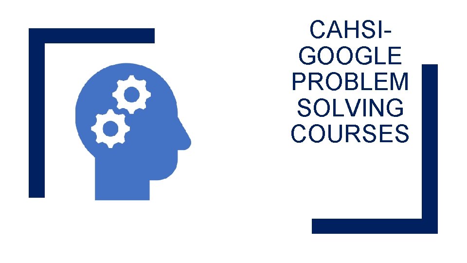 CAHSIGOOGLE PROBLEM SOLVING COURSES 