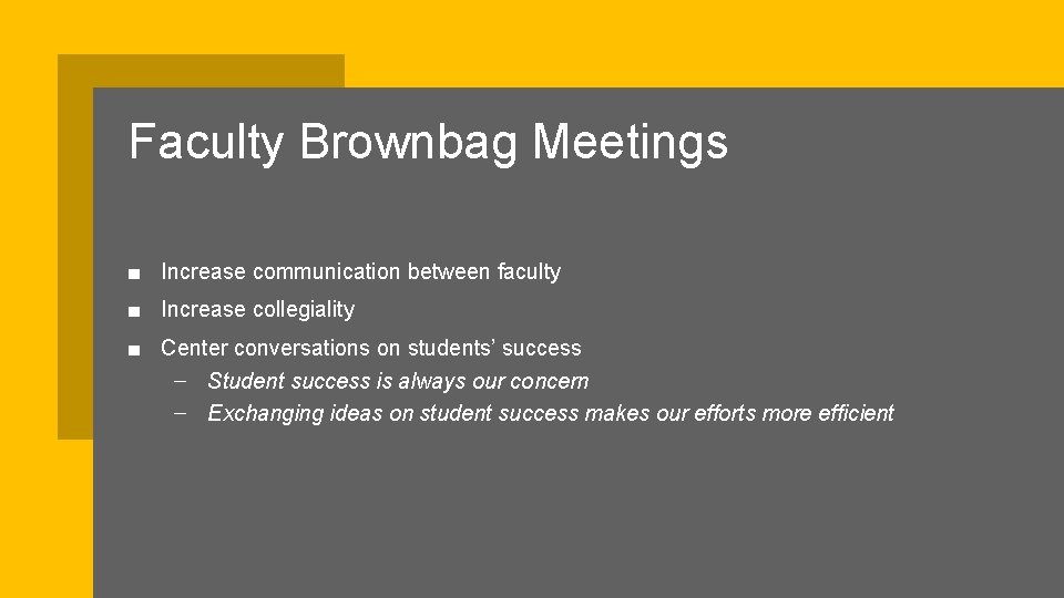 Faculty Brownbag Meetings ■ Increase communication between faculty ■ Increase collegiality ■ Center conversations