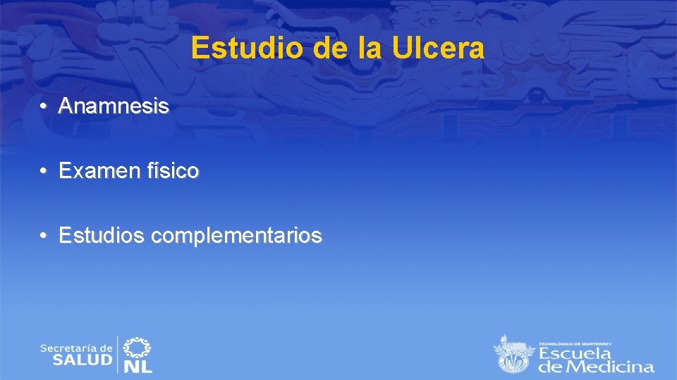 Estudio de la Ulcera • Anamnesis • Examen físico • Estudios complementarios 
