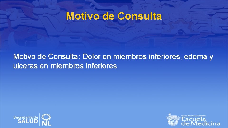 Motivo de Consulta: Dolor en miembros inferiores, edema y ulceras en miembros inferiores 