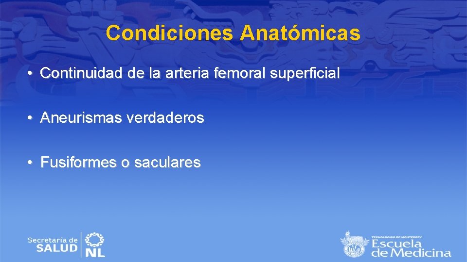 Condiciones Anatómicas • Continuidad de la arteria femoral superficial • Aneurismas verdaderos • Fusiformes