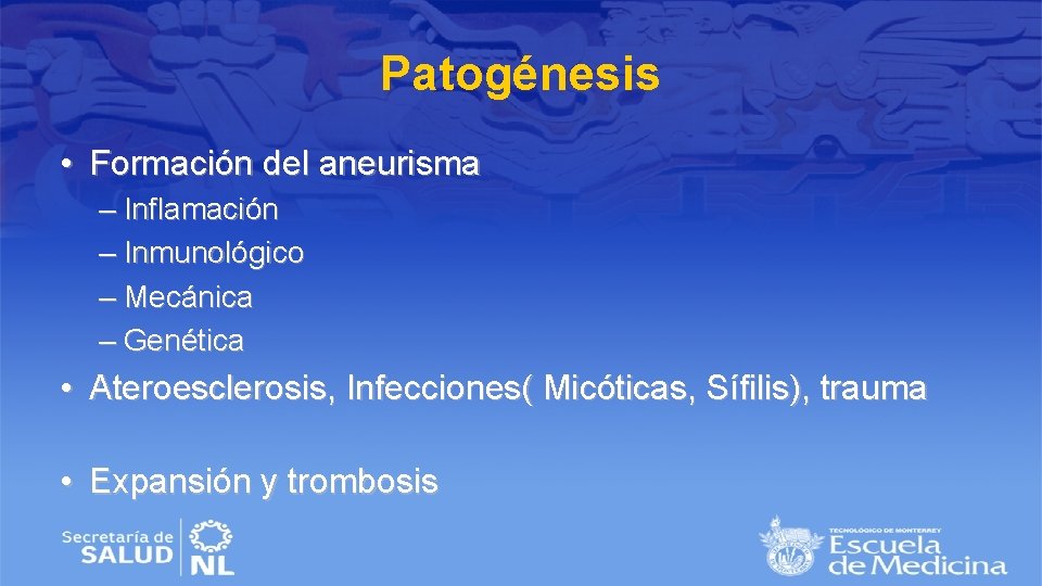 Patogénesis • Formación del aneurisma – Inflamación – Inmunológico – Mecánica – Genética •