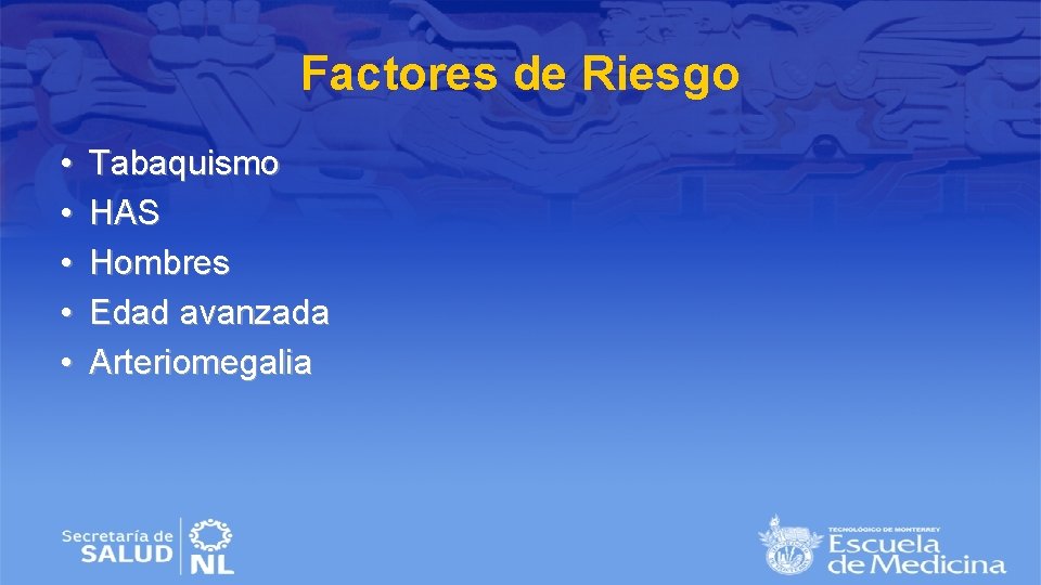 Factores de Riesgo • • • Tabaquismo HAS Hombres Edad avanzada Arteriomegalia 