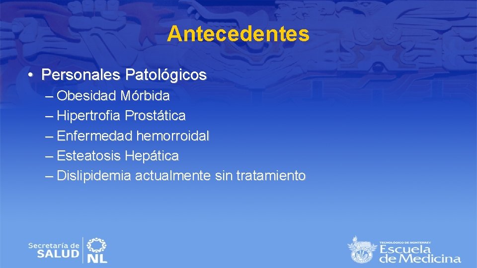 Antecedentes • Personales Patológicos – Obesidad Mórbida – Hipertrofia Prostática – Enfermedad hemorroidal –