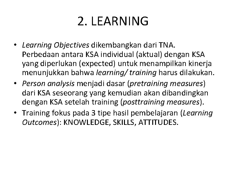 2. LEARNING • Learning Objectives dikembangkan dari TNA. Perbedaan antara KSA individual (aktual) dengan