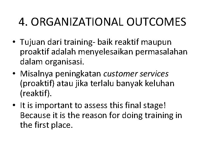 4. ORGANIZATIONAL OUTCOMES • Tujuan dari training- baik reaktif maupun proaktif adalah menyelesaikan permasalahan