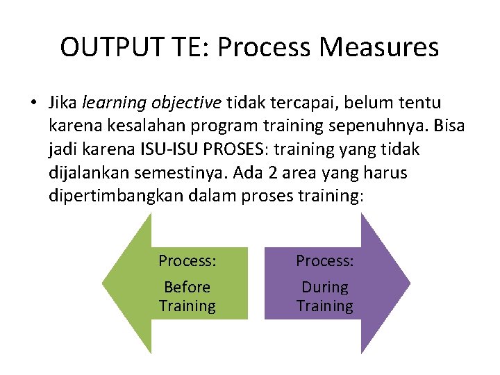 OUTPUT TE: Process Measures • Jika learning objective tidak tercapai, belum tentu karena kesalahan