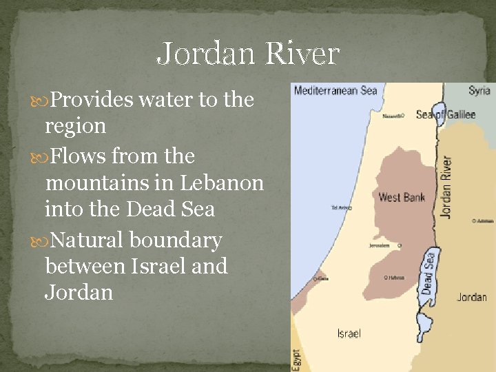 Jordan River Provides water to the region Flows from the mountains in Lebanon into