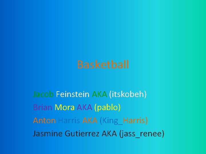 Basketball Jacob Feinstein AKA (itskobeh) Brian Mora AKA (pablo) Anton Harris AKA (King_Harris) Jasmine