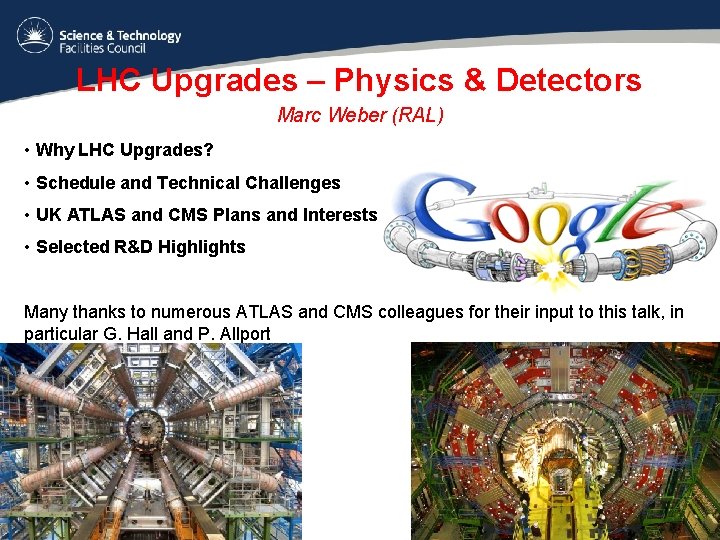 LHC Upgrades – Physics & Detectors Marc Weber (RAL) • Why LHC Upgrades? •