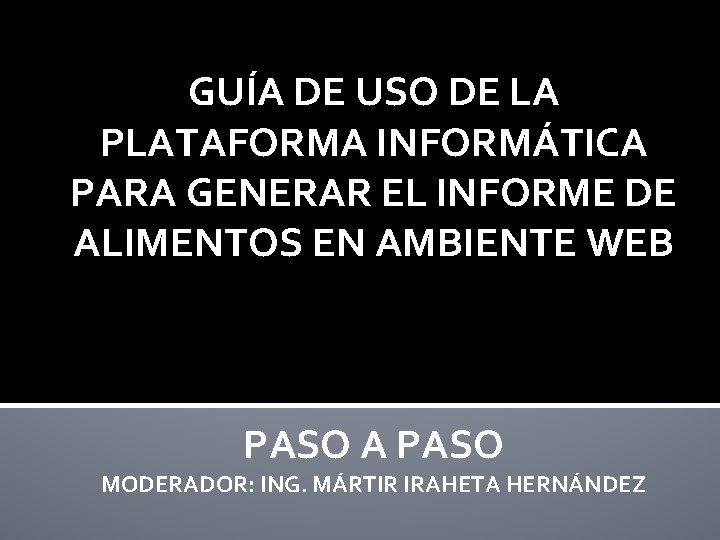 GUÍA DE USO DE LA PLATAFORMA INFORMÁTICA PARA GENERAR EL INFORME DE ALIMENTOS EN