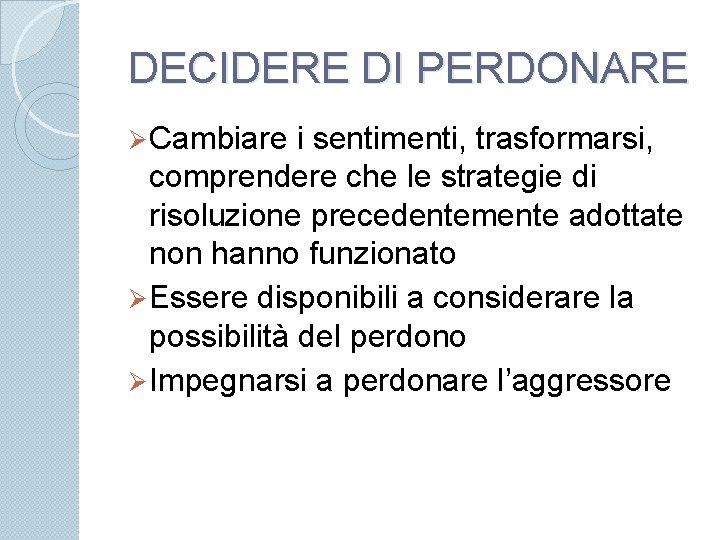 DECIDERE DI PERDONARE Ø Cambiare i sentimenti, trasformarsi, comprendere che le strategie di risoluzione