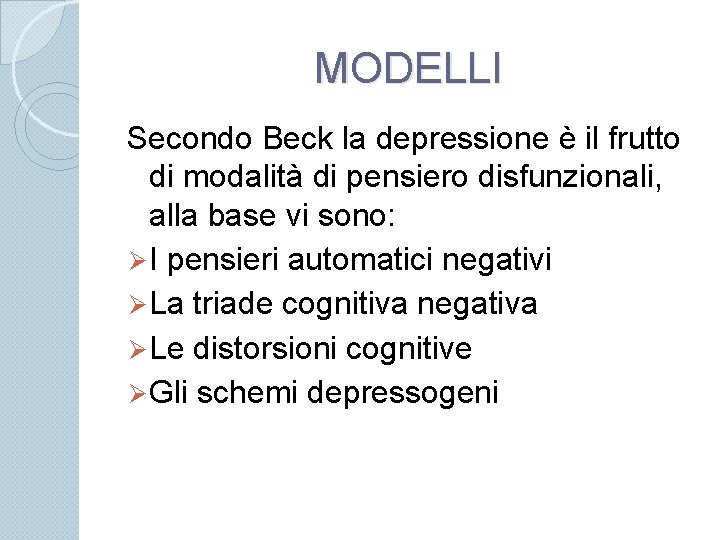 MODELLI Secondo Beck la depressione è il frutto di modalità di pensiero disfunzionali, alla