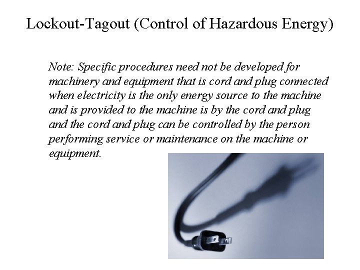 Lockout-Tagout (Control of Hazardous Energy) Note: Specific procedures need not be developed for machinery