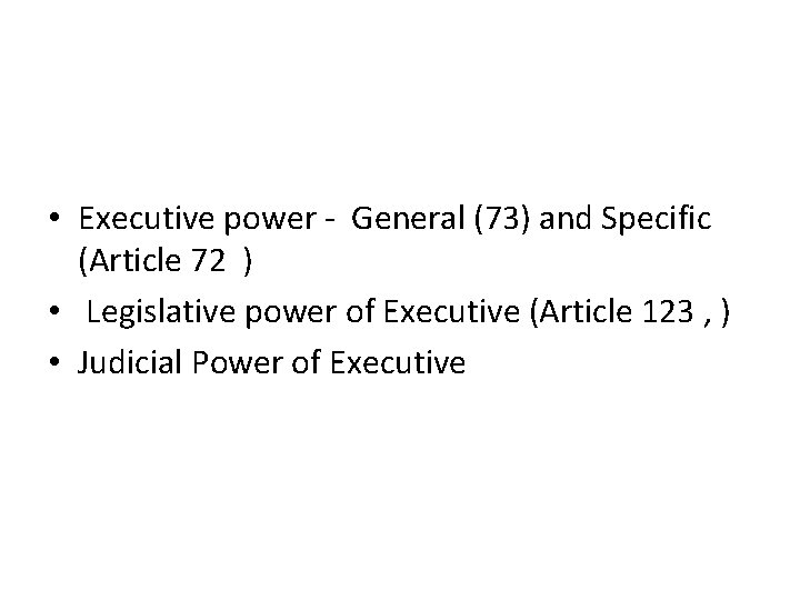 • Executive power - General (73) and Specific (Article 72 ) • Legislative • Executive power - General (73) and Specific (Article 72 ) • Legislative