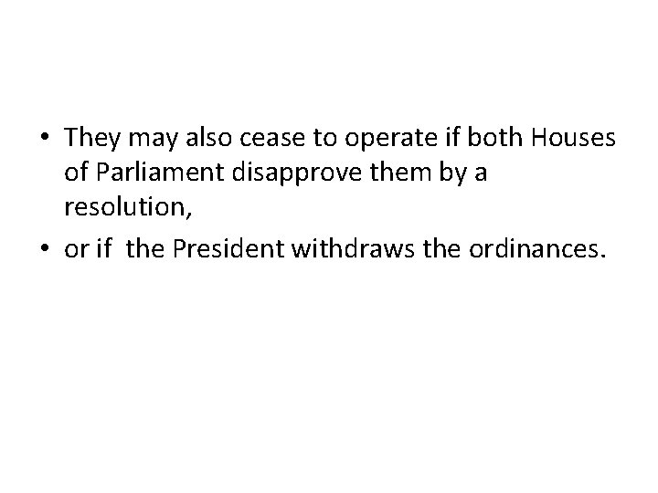 • They may also cease to operate if both Houses of Parliament disapprove • They may also cease to operate if both Houses of Parliament disapprove